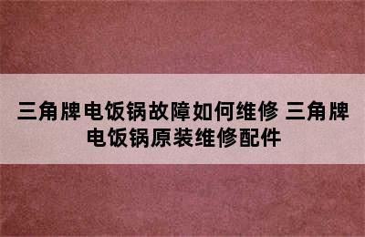 三角牌电饭锅故障如何维修 三角牌电饭锅原装维修配件